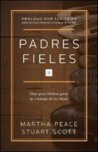 Portada de Padres fieles: Una guía bíblica para la crianza de los hijos